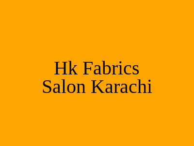 Hk Fabrics & Salon Karachi