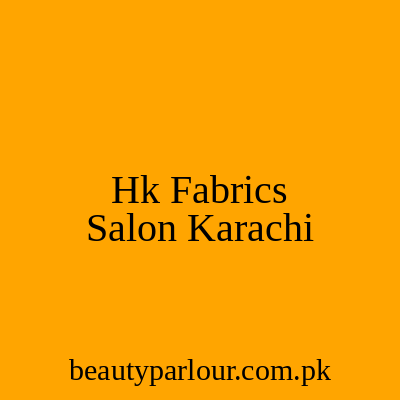 Hk Fabrics & Salon Karachi