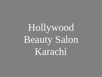 Hollywood Beauty Salon Karachi