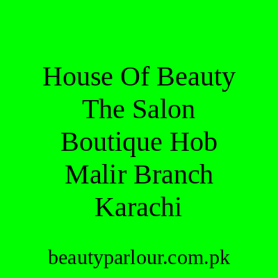 House of Beauty The Salon & Boutique (HOB) Malir Branch Karachi
