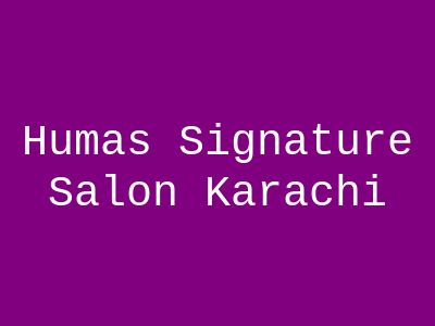 Huma's Signature Salon Karachi