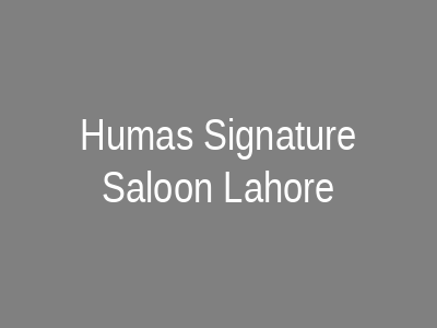 Huma's Signature Saloon Lahore