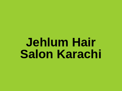 Jehlum Hair Salon Karachi