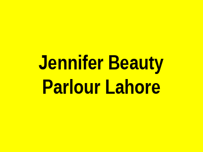 Jennifer Beauty Parlour Lahore