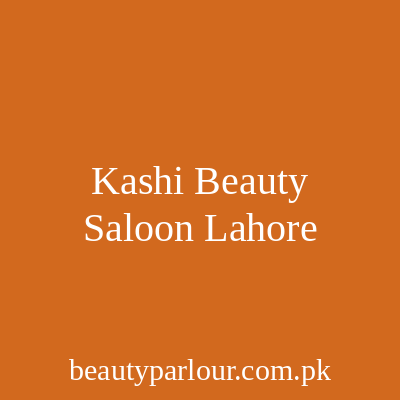 Kashi Beauty Saloon Lahore