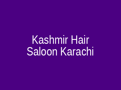 Kashmir Hair Saloon Karachi