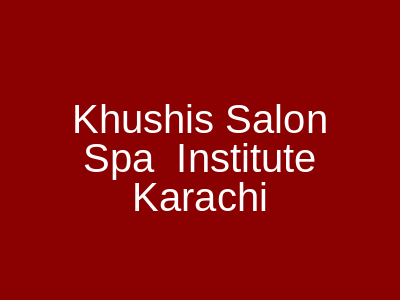 Khushi's Salon Spa & Institute Karachi