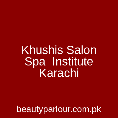 Khushi's Salon Spa & Institute Karachi