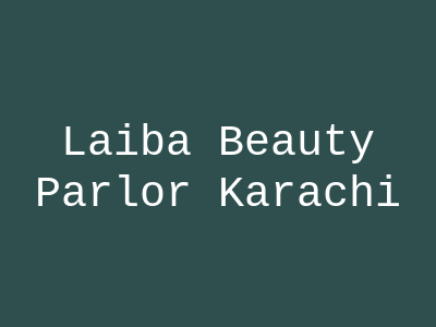 Laiba Beauty Parlor Karachi