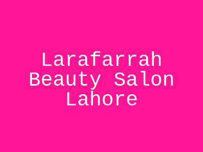 LaraFarrah Beauty Salon Lahore