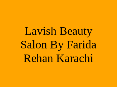 Lavish Beauty Salon by Farida Rehan Karachi