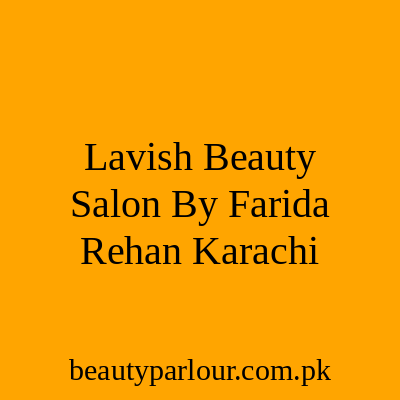 Lavish Beauty Salon by Farida Rehan Karachi