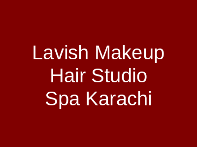 Lavish Makeup, Hair Studio & Spa Karachi