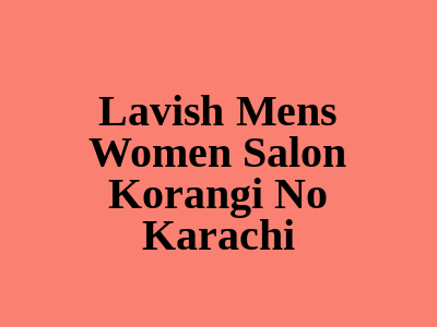 Lavish Men's & Women Salon Korangi No 5 Karachi