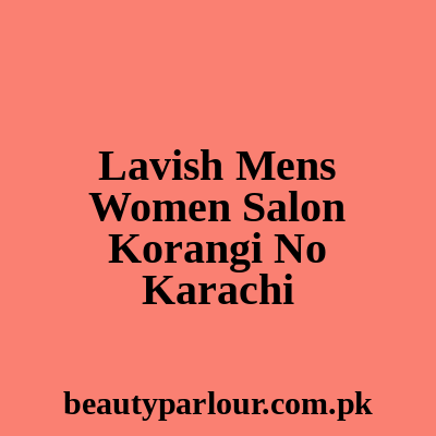 Lavish Men's & Women Salon Korangi No 5 Karachi