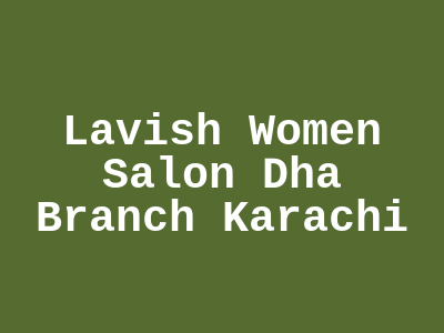 Lavish Women Salon Dha Branch Karachi