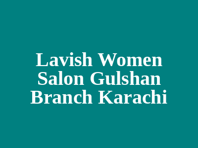 Lavish Women Salon Gulshan Branch Karachi