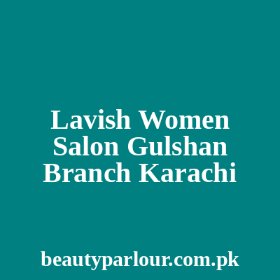 Lavish Women Salon Gulshan Branch Karachi