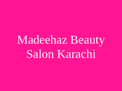 Madeeha'z beauty salon Karachi