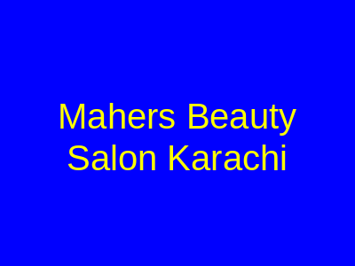 Maher's Beauty Salon Karachi