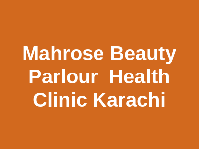 MahRose Beauty Parlour Health Clinic Karachi