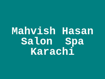 Mahvish Hasan Salon & Spa Karachi