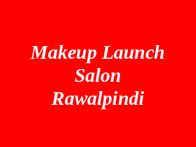 Makeup Launch Salon Rawalpindi