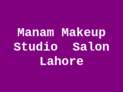 Manam Makeup Studio & Salon Lahore