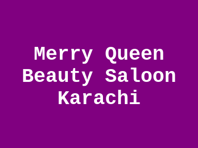 Merry Queen Beauty Saloon Karachi