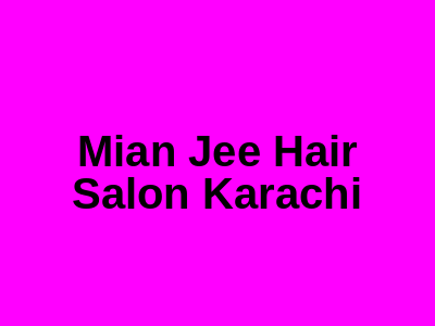 Mian Jee Hair Salon Karachi