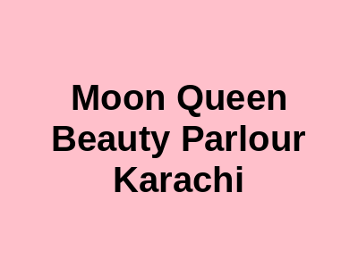 Moon Queen Beauty Parlour Karachi