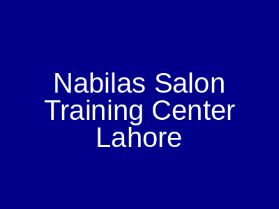 Nabila's Salon & Training Center Lahore