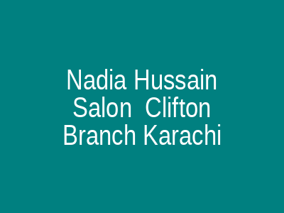 Nadia Hussain Salon Clifton Branch Karachi