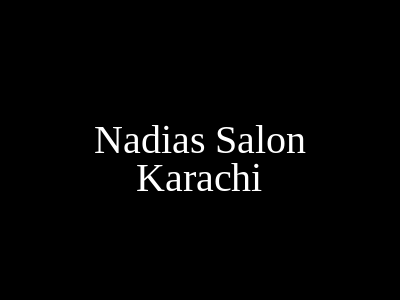 Nadia's Salon Karachi