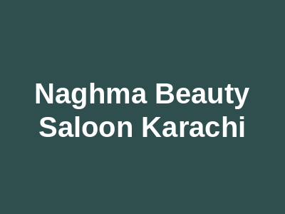 Naghma Beauty Saloon Karachi