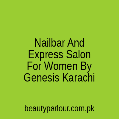 Nailbar And Express Salon For Women By Genesis Karachi