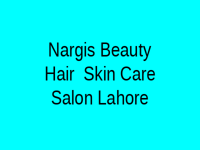 Nargis Beauty Hair & Skin Care Salon Lahore