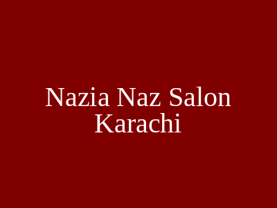 Nazia Naz Salon Karachi