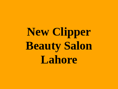 New Clipper Beauty Salon Lahore