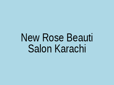 New Rose Beauti Salon Karachi