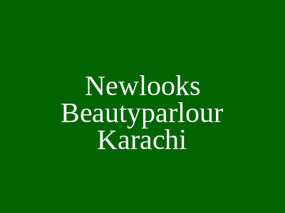 Newlooks Beauty Parlour Karachi