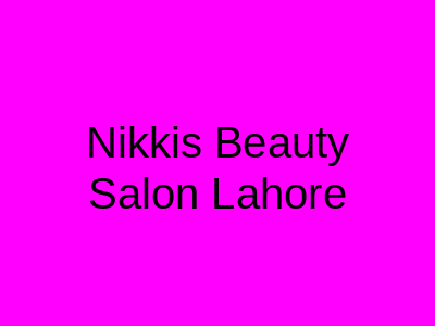 Nikkis Beauty Salon Lahore