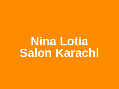 Nina Lotia Salon Karachi