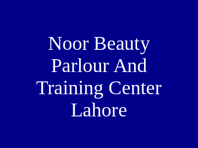 Noor Beauty Parlour And Training Center Lahore