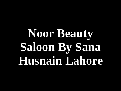 Noor Beauty Saloon By Sana Husnain Lahore