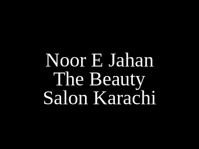 Noor E Jahan The Beauty Salon Karachi