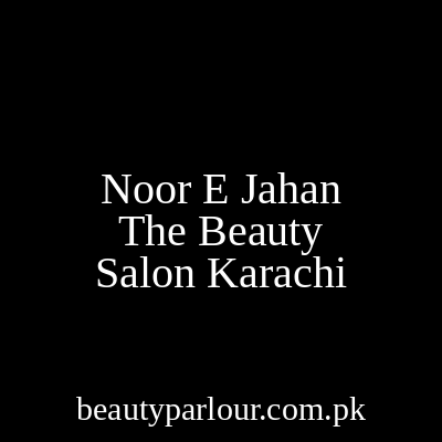 Noor E Jahan The Beauty Salon Karachi