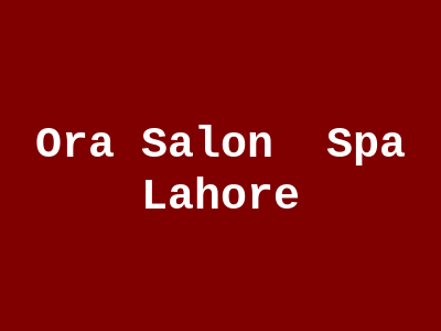 Ora Salon & Spa Lahore