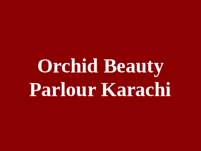 Orchid Beauty Parlour Karachi