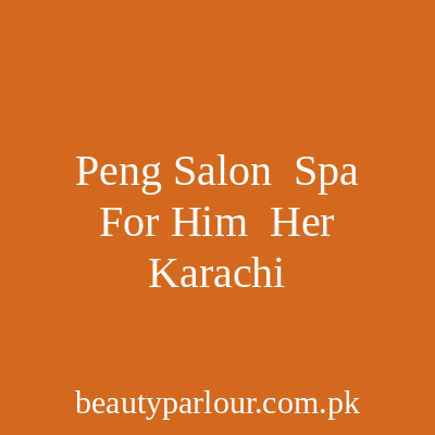 Peng Salon & Spa for Him & Her DHA Karachi